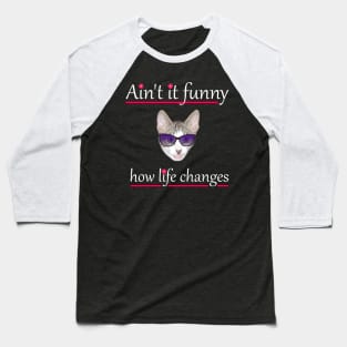 Ain't it funny how life changes with a cat Baseball T-Shirt